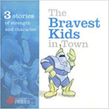 The Bravest Kids in Town: Three Stories of Strength and Chracter