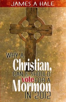 Why a Christian can and should vote for a Mormon in 2012: A Biblical Mandate for a godly society
