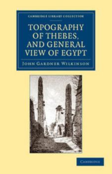 Paperback Topography of Thebes, and General View of Egypt: Being a Short Account of the Principal Objects Worthy of Notice in the Valley of the Nile Book