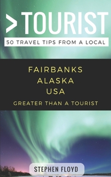 Paperback Greater Than a Tourist- Fairbanks Alaska USA: 50 Travel Tips from a Local Book