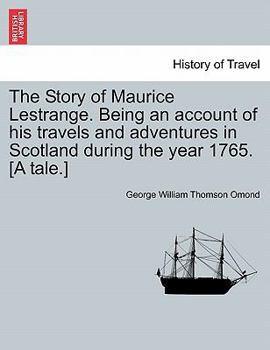 Paperback The Story of Maurice Lestrange. Being an Account of His Travels and Adventures in Scotland During the Year 1765. [A Tale.] Book