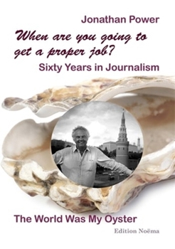 Paperback When Are You Going to Get a Proper Job?: Sixty Years in Journalism, the World Was My Oyster Book