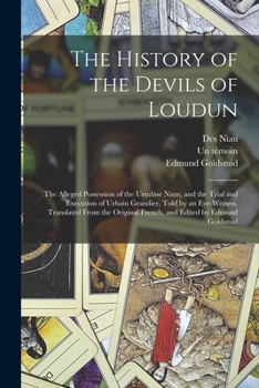 Paperback The History of the Devils of Loudun; the Alleged Possession of the Ursuline Nuns, and the Trial and Execution of Urbain Grandier, Told by an Eye-witne Book