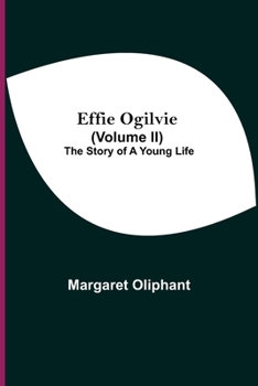 Effie Ogilvie: The Story of a Young Life. in Two Volumes. Vol. II