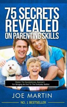 Paperback 75 Secrets revealed on Parenting Skills: Master The Revolutionary Approach For Bringing An End To The Everyday Battles Book
