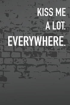 Paperback Kiss Me A Lot. Everywhere.: Journal Composition Logbook and Lined Notebook Funny Gag Gift For Love one on Valentine's Day Book