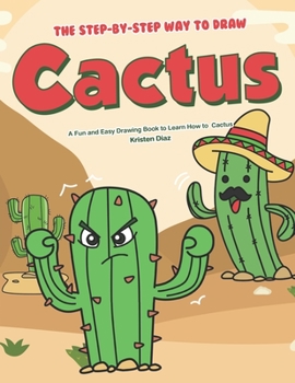 Paperback The Step-by-Step Way to Draw Cactus: A Fun and Easy Drawing Book to Learn How to Draw Cactus Book