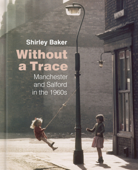Hardcover Without a Trace: Manchester and Salford in the 1960s Book