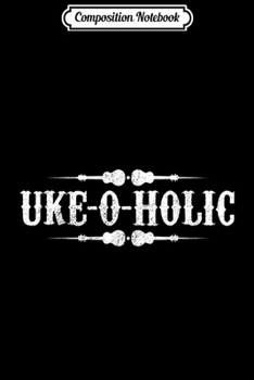 Composition Notebook: Uke-O-Holic - Funny Ukulele Player Gift  Journal/Notebook Blank Lined Ruled 6x9 100 Pages