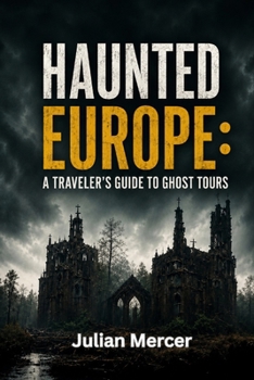 Haunted Europe: A Traveler’s Guide to Ghost Tours.