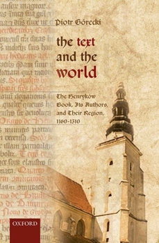 Hardcover Text and the World: The Henrykaow Book, Its Authors, and Their Region, 1160-1310 Book