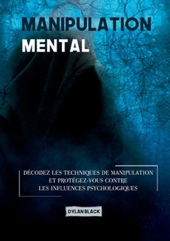 Paperback Manipulation mentale: Décodez les Techniques de Manipulation et Protégez-vous Contre les Influences Psychologiques [French] Book