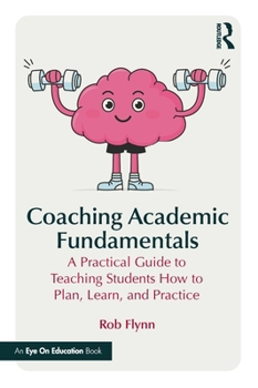 Paperback Coaching Academic Fundamentals: A Practical Guide to Teaching Students How to Plan, Learn, and Practice Book