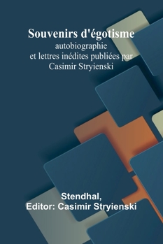 Souvenirs d'égotisme; autobiographie et lettres inédites publiées par Casimir Stryienski (French Edition)