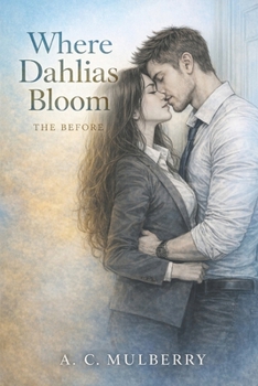 Where Dahlias Bloom: The Before (Flowers Blooming)