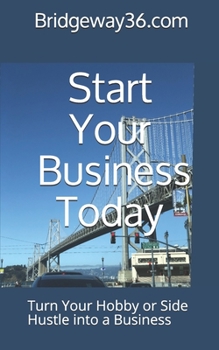Paperback Start Your Business Today: Turn Your Hobby or Side Hustle into a Business Book