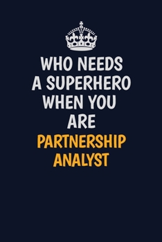 Paperback Who Needs A Superhero When You Are Partnership Analyst: Career journal, notebook and writing journal for encouraging men, women and kids. A framework Book