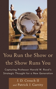 Paperback You Run the Show or the Show Runs You: Capturing Professor Harold W. Rood's Strategic Thought for a New Generation Book