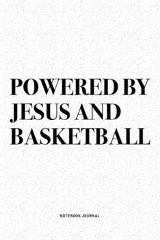 Powered By Jesus And Basketball: A 6x9 Inch Diary Notebook Journal With A Bold Text Font Slogan On A Matte Cover and 120 Blank Lined Pages Makes A Great Alternative To A Card