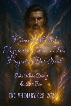 THE PRIMORDIAL GOD APPEARS - MY WIFE, DIEU TAM PROJECTS HER SOUL: TKC-VH DIARY. C28-2025