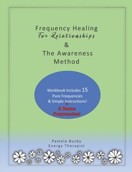Frequency Healing for Relationships & The Awareness Method: An Energy Clearing Tool & Technique for Your Toolkit That Includes 10 Pure Frequencies and ... Wounds and Trauma for Better Relationships
