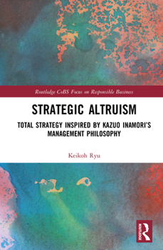 Strategic Altruism: Total Strategy Inspired by Kazuo Inamori’s Management Philosophy