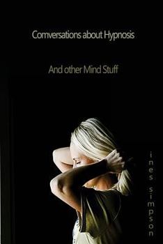 Paperback Conversations about Hypnosis, and other Mind Stuff: Insights into the World of Hypnosis with Ines Simpson Book