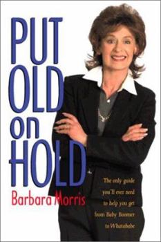 Paperback Put Old on Hold: The Only Guide You'll Ever Need to Help You Get from Baby Boomer to Whatababe Book