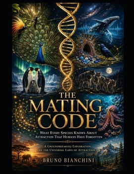 The Mating Code: What Every Species Knows About Attraction That Humans Have Forgotten