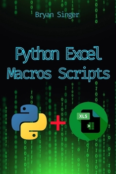 Python Excel Macros Scripts: Revolutionize Your Excel with Python-Powered Macros (Python For Excel: Data Analysis,Python Excel csv,Python Excel ... Excel Api Manipulation,Excel Python sql)