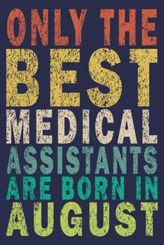 Only The Best Medical Assistants Are Born In August: Funny Vintage Medical Assistant Gift Journal