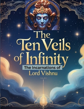 The Ten Veils of Infinity: The Incarnations of Lord Vishnu