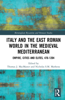 Hardcover Italy and the East Roman World in the Medieval Mediterranean: Empire, Cities and Elites, 476-1204 Book