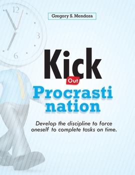 Paperback Kick out Procrastination: Develop the discipline to force oneself to complete tasks on time. Book