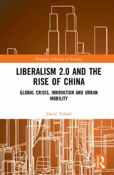 Hardcover Liberalism 2.0 and the Rise of China: Global Crisis, Innovation and Urban Mobility Book