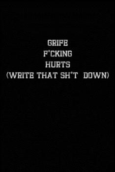Grief F*cking Hurts Write That Sh*t Down: Grieving Journal Gift for Friends/ Family/Best Friend, Memorial/Mourning/Bereavement/Funeral/Grief Present