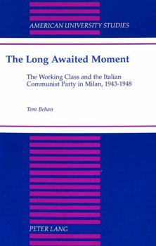 Hardcover The Long Awaited Moment: The Working Class and the Italian Communist Party in Milan, 1943-1948 Book