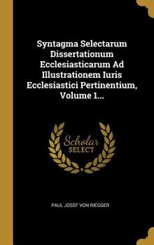Hardcover Syntagma Selectarum Dissertationum Ecclesiasticarum Ad Illustrationem Iuris Ecclesiastici Pertinentium, Volume 1... [Latin] Book