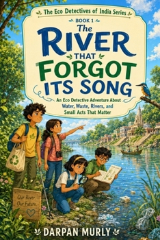 The River That Forgot Its Song: An Eco Detective Adventure About Water, Waste, Rivers and Small Acts That Matter (The Eco Detectives of India Series)