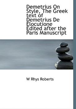 Demetrius on Style, the Greek Text of Demetrius de Elocutione Edited after the Paris Manuscript