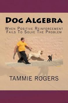 Paperback Dog Algebra: When Positive Reinforcement Fails To Solve The Problem Book