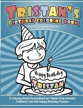 Tristan's Birthday Coloring Book Kids Personalized Books: A Coloring Book Personalized for Tristan that includes Children's Cut Out Happy Birthday Posters