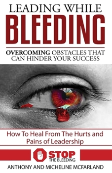 Paperback Leading While Bleeding: Overcoming Hurtful Obstacles To Your Success Book