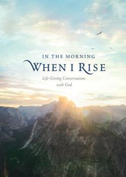 Hardcover In the Morning When I Rise: Life-Giving Conversations with God Book