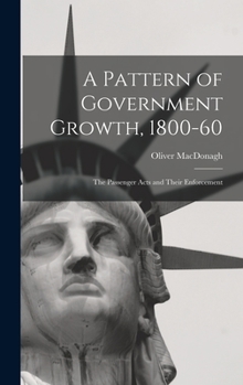 Hardcover A Pattern of Government Growth, 1800-60; the Passenger Acts and Their Enforcement Book