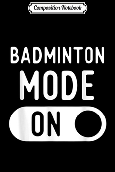 Paperback Composition Notebook: Funny Badminton Mode s. Gifts Ideas for Players. Journal/Notebook Blank Lined Ruled 6x9 100 Pages Book