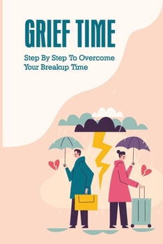 Paperback Grief Time: Step By Step To Overcome Your Breakup Time: Using Positive Thinking To Overcome The Breakup Book