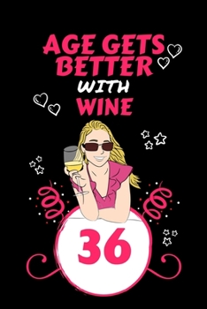 Age Gets Better With Wine 36: Perfect Gag Gift For 36 Year Old Wine Drinkers | Blank Lined Notebook Journal | 100 Pages 6 x 9 Format | Office Humour ... Hen Stag Do | Anniversary | Christmas | Xmas