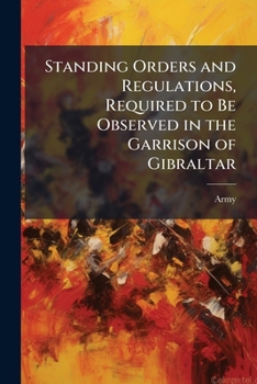Paperback Standing Orders and Regulations, Required to Be Observed in the Garrison of Gibraltar Book