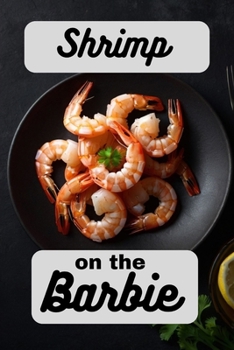 Shrimp on the Barbie: A Cookbook Full of Succulent Shrimp Recipes (Seafood Cookbook)